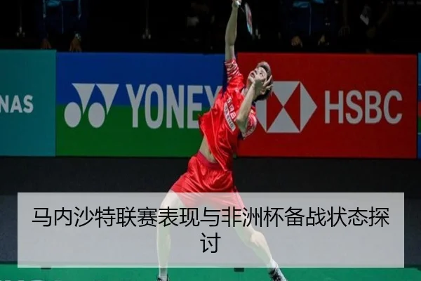 马内沙特联赛表现与非洲杯备战状态探讨